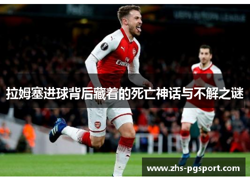 拉姆塞进球背后藏着的死亡神话与不解之谜