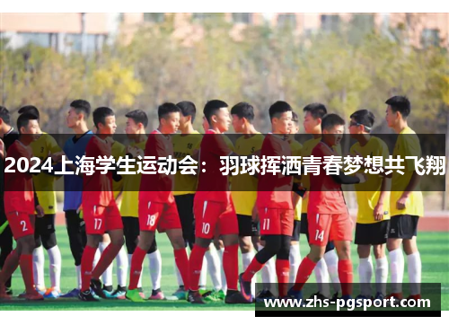 2024上海学生运动会：羽球挥洒青春梦想共飞翔