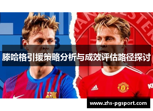 滕哈格引援策略分析与成效评估路径探讨
